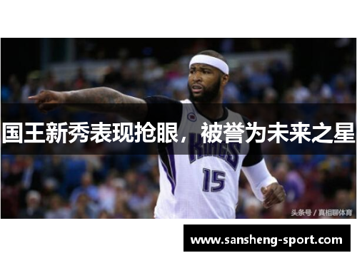 国王新秀表现抢眼，被誉为未来之星