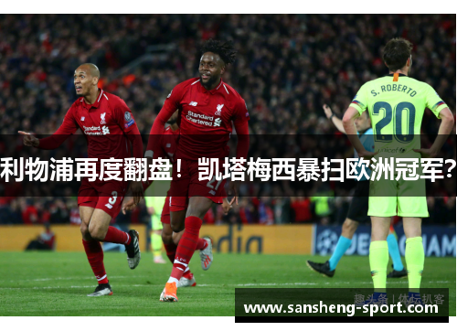 利物浦再度翻盘！凯塔梅西暴扫欧洲冠军？