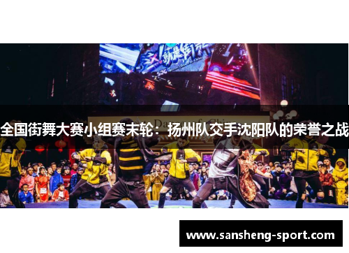 全国街舞大赛小组赛末轮：扬州队交手沈阳队的荣誉之战