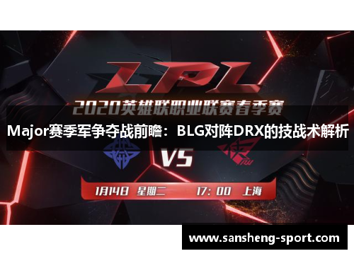 Major赛季军争夺战前瞻：BLG对阵DRX的技战术解析