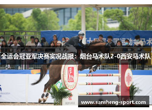 全运会冠亚军决赛实况战报：烟台马术队2-0西安马术队
